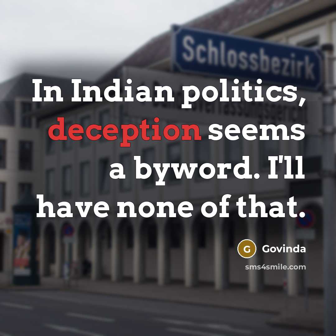 “In Indian politics, deception seems a byword. I'll have none of that.” quote by Govinda