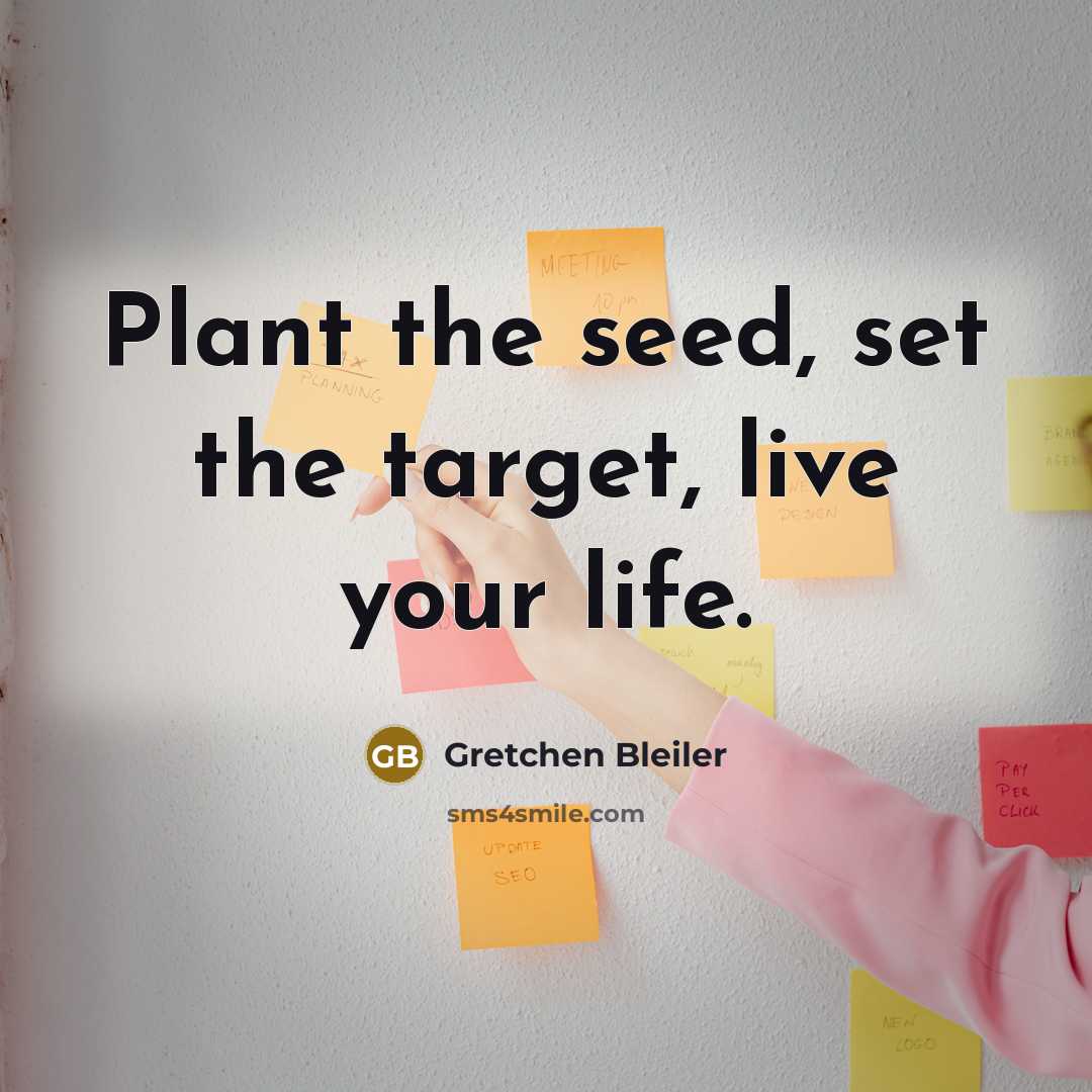 “Plant the seed, set the target, live your life.” quote by Gretchen Bleiler