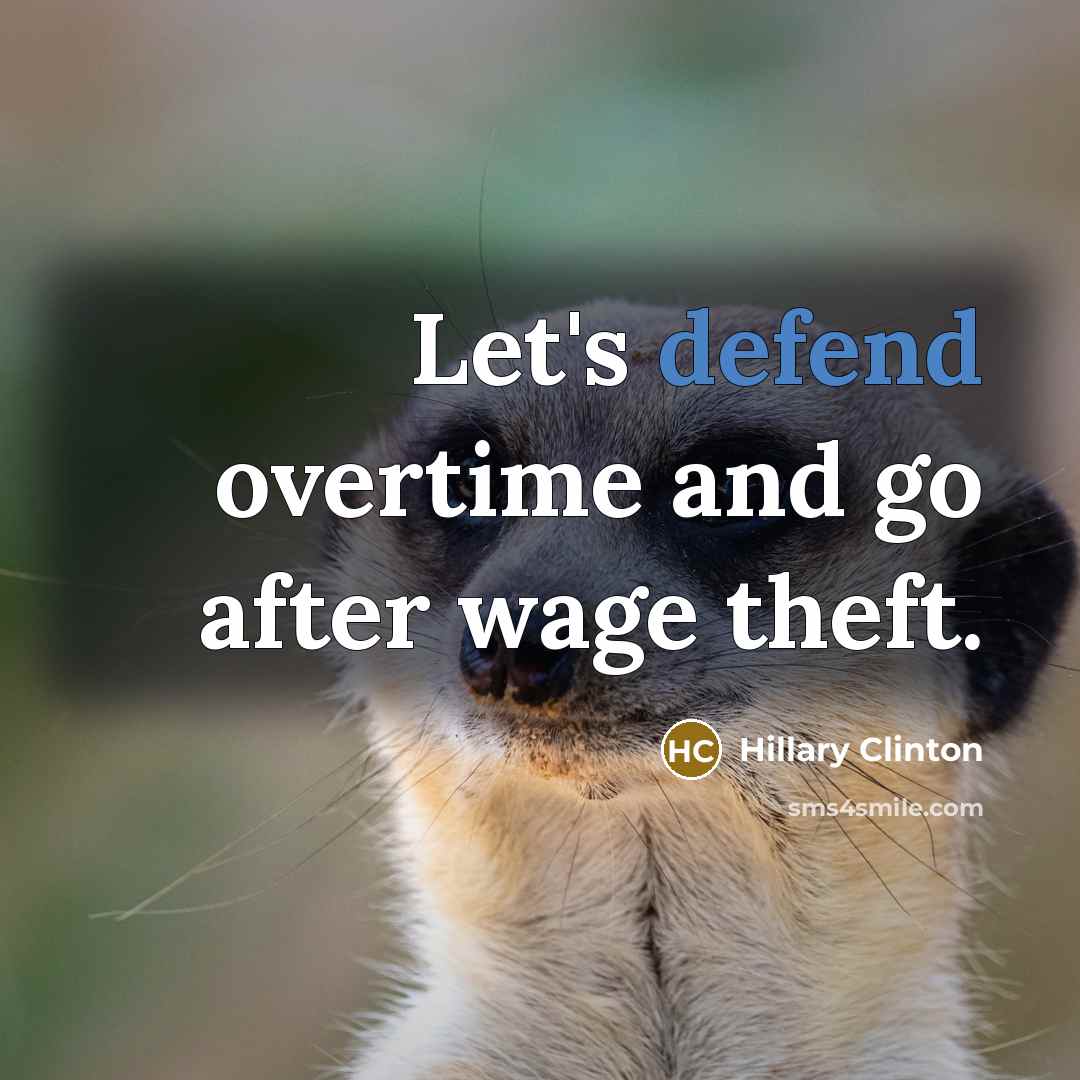 “Let's defend overtime and go after wage theft.” quote by Hillary Clinton