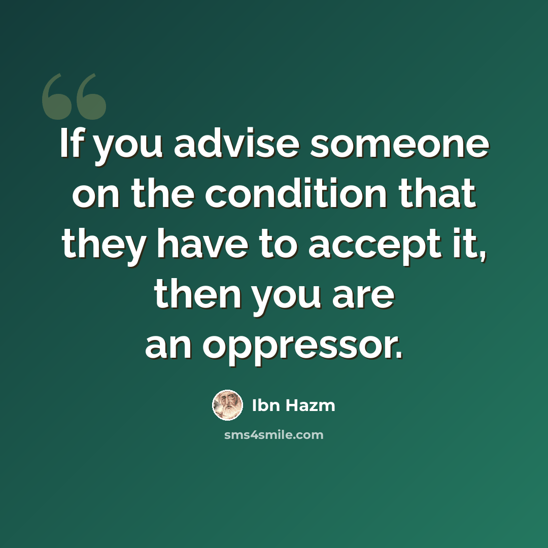 “If you advise someone on the condition that they have to accept it, then you are an oppressor.” quote by Ibn Hazm