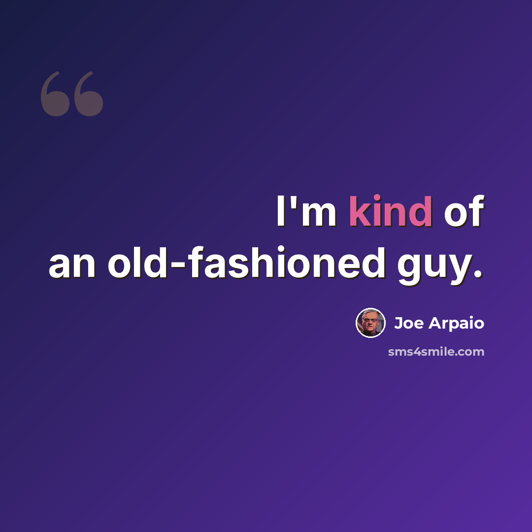 “I'm kind of an old-fashioned guy.” quote by Joe Arpaio