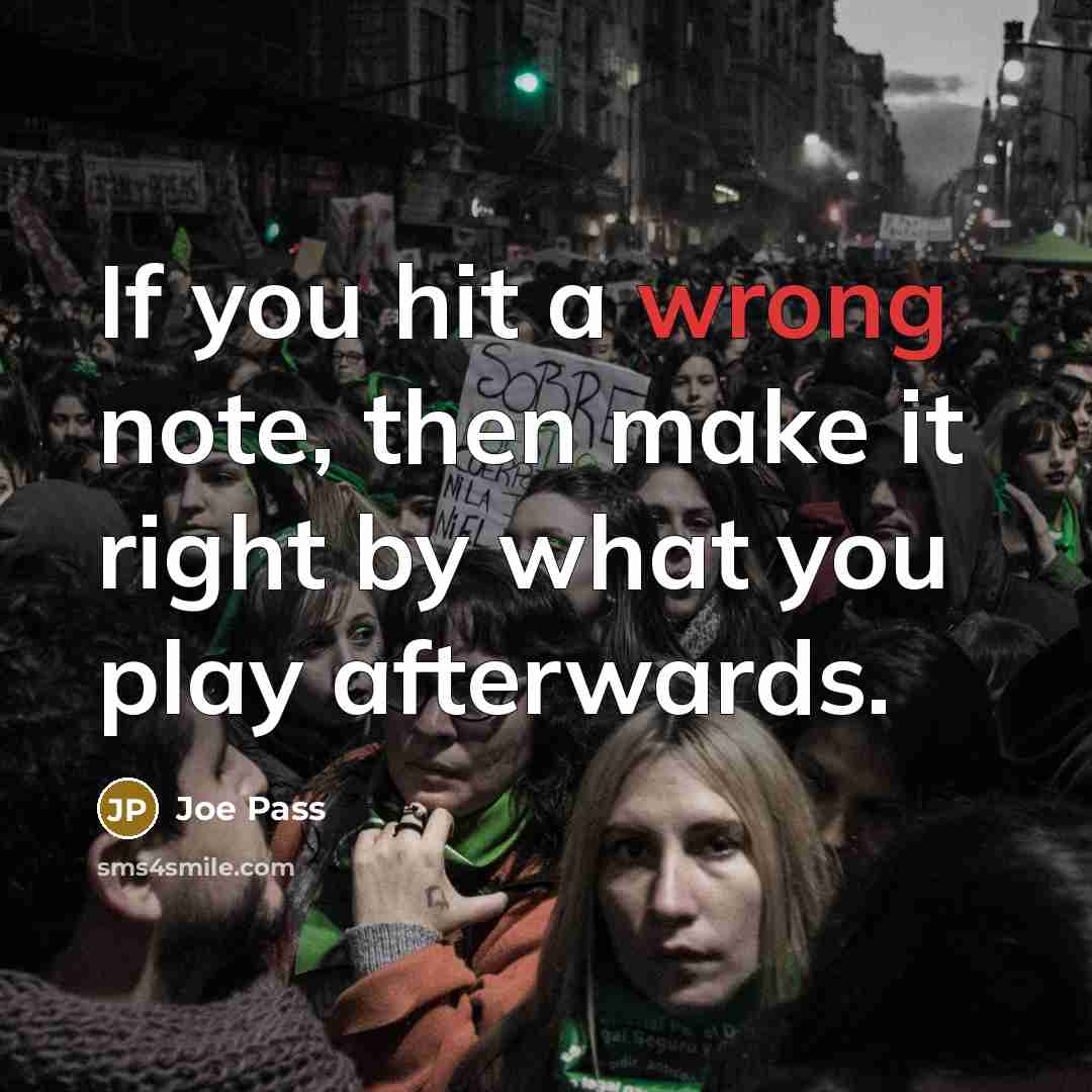 “If you hit a wrong note, then make it right by what you play afterwards.” quote by Joe Pass