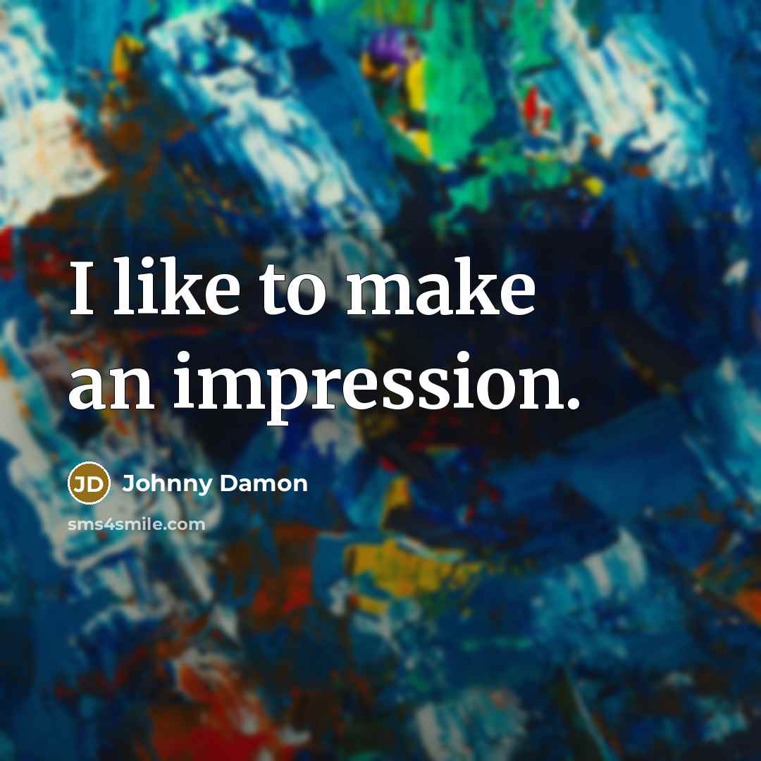 “I like to make an impression.” quote by Johnny Damon