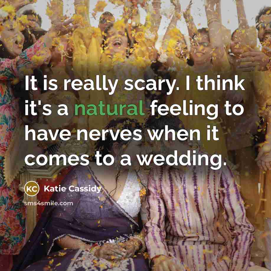 “It is really scary. I think it's a natural feeling to have nerves when it comes to a wedding.” quote by Katie Cassidy