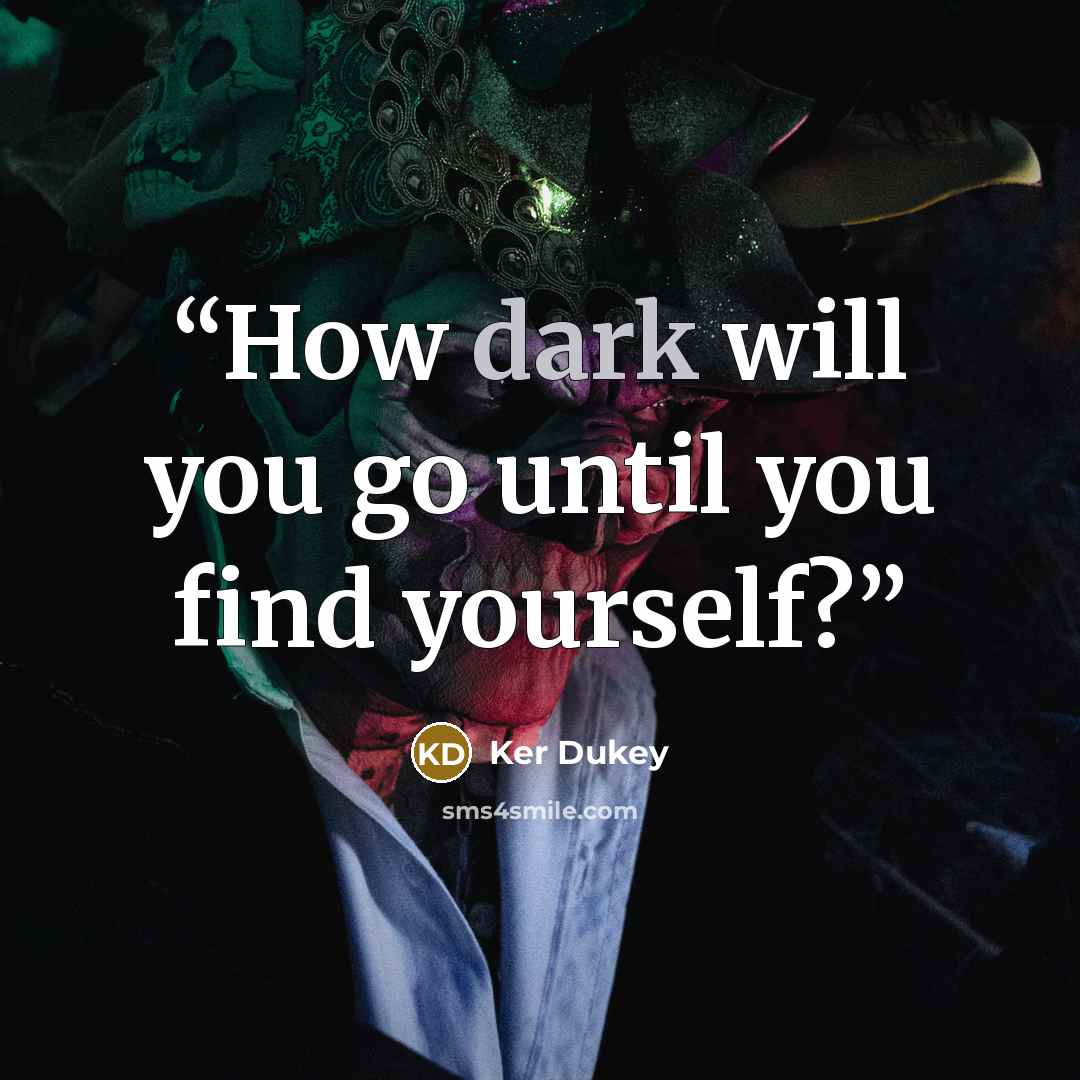 “How dark will you go until you find yourself?” quote by Ker Dukey