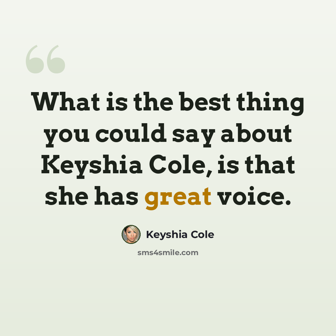 “What is the best thing you could say about Keyshia Cole, is that she has great voice.” quote by Keyshia Cole