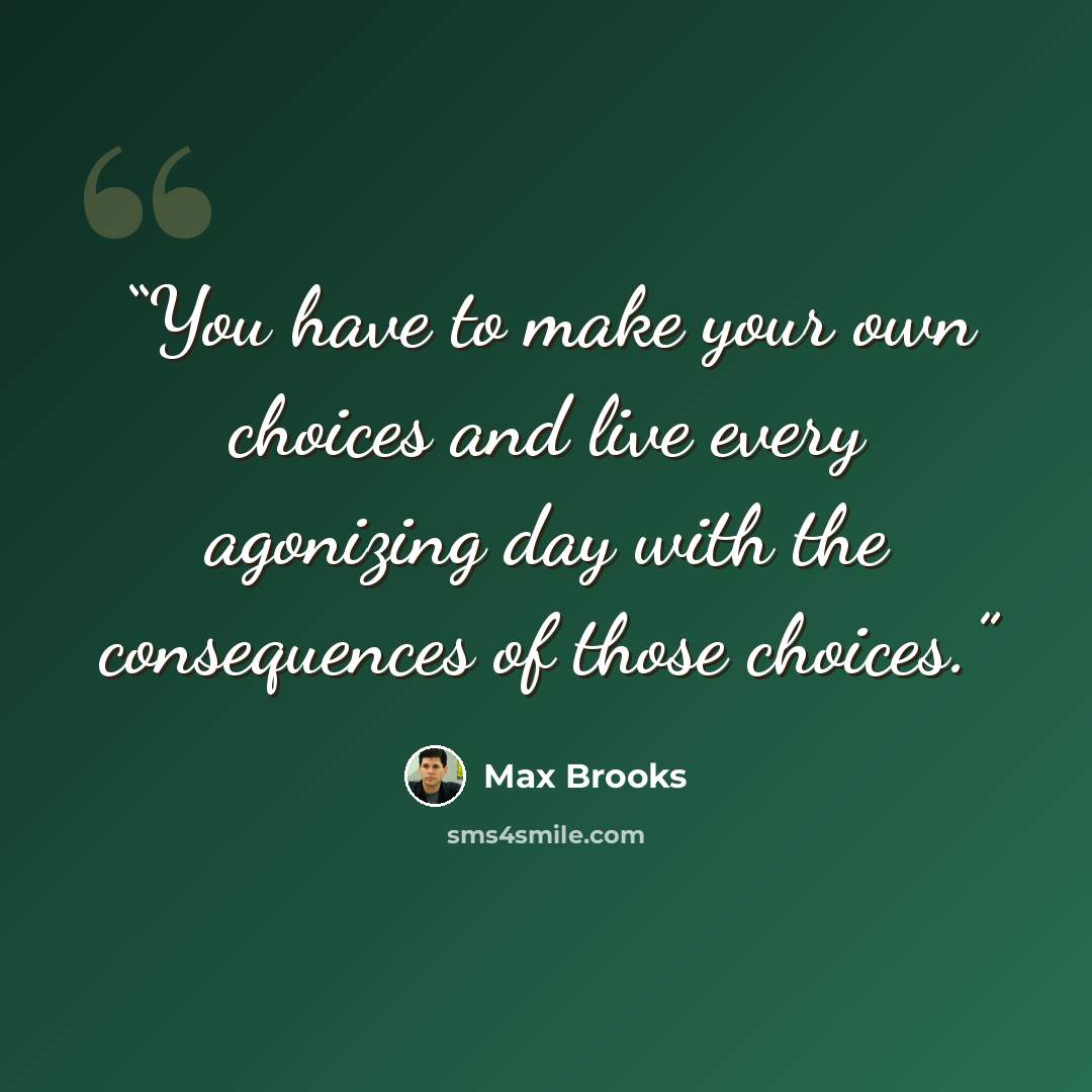 “You have to make your own choices and live every agonizing day with the consequences of those choices.” quote by Max Brooks