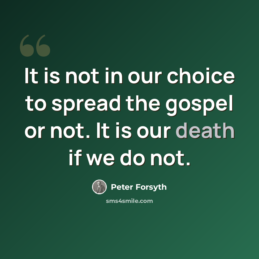 “It is not in our choice to spread the gospel or not. It is our death if we do not.” quote by Peter Forsyth