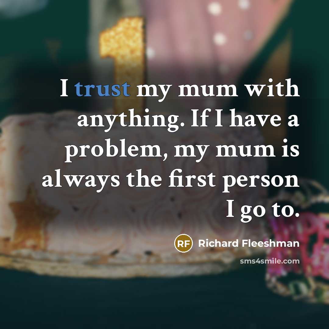 “I trust my mum with anything. If I have a problem, my mum is always the first person I go to.” quote by Richard Fleeshman