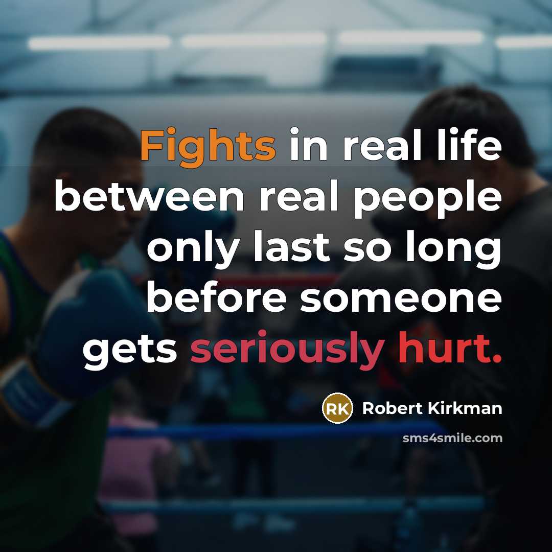 “Fights in real life between real people only last so long before someone gets seriously hurt.” quote by Robert Kirkman