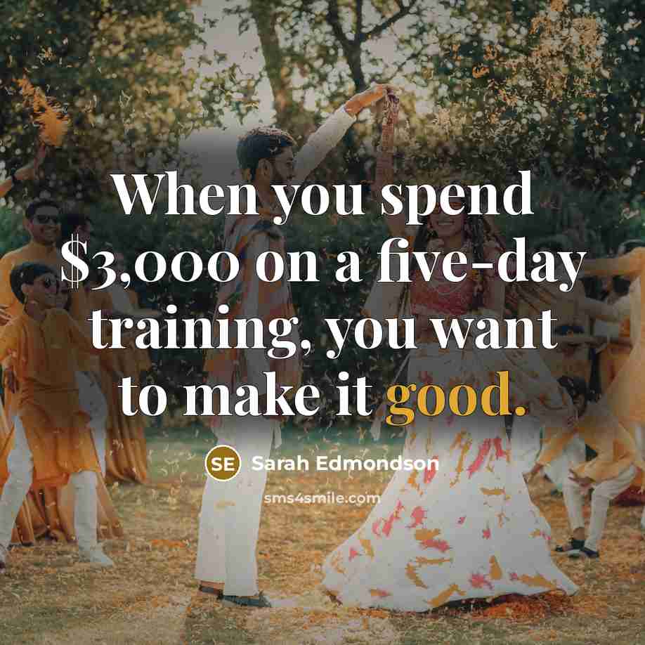 “When you spend $3,000 on a five-day training, you want to make it good.” quote by Sarah Edmondson