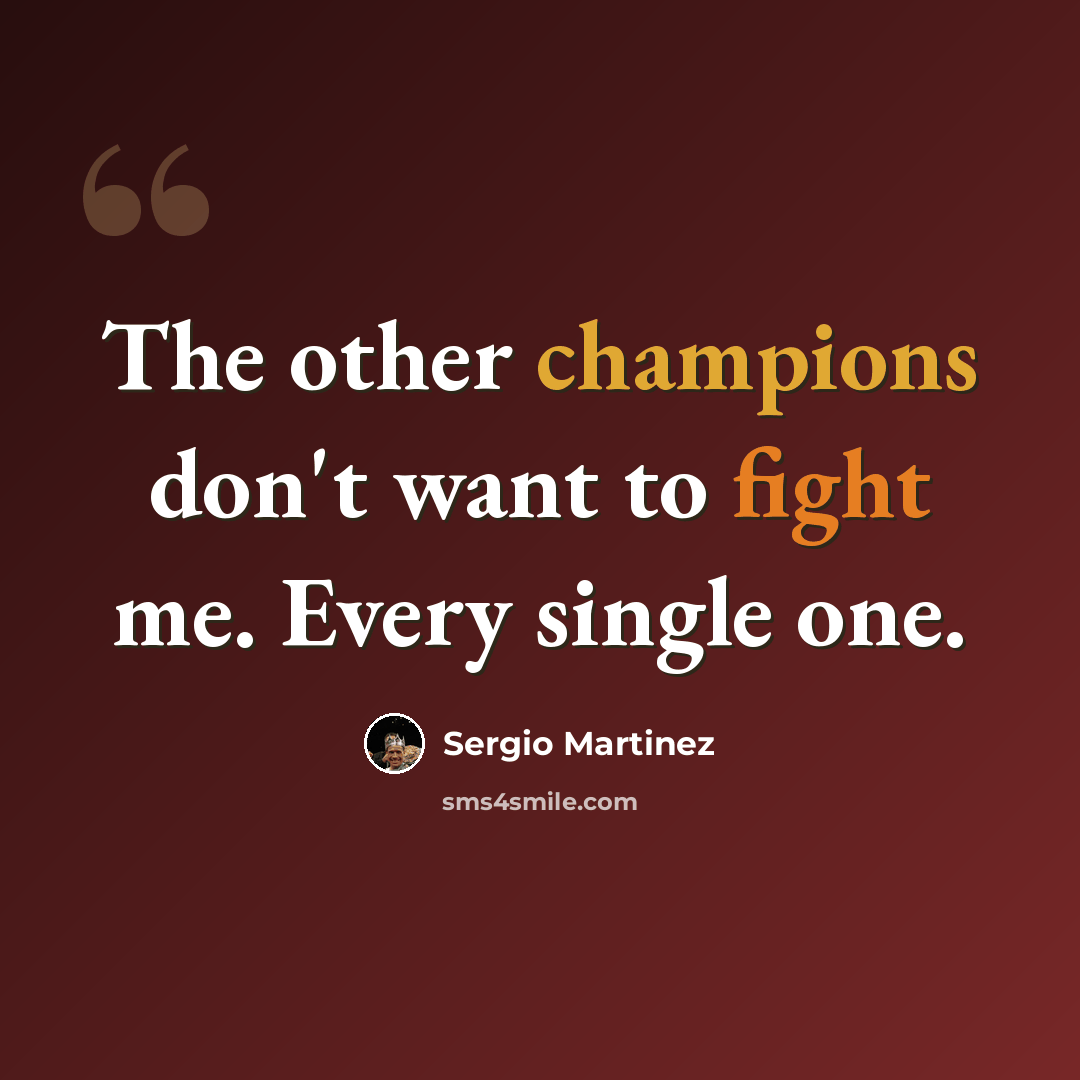 “The other champions don't want to fight me. Every single one.” quote by Sergio Martinez