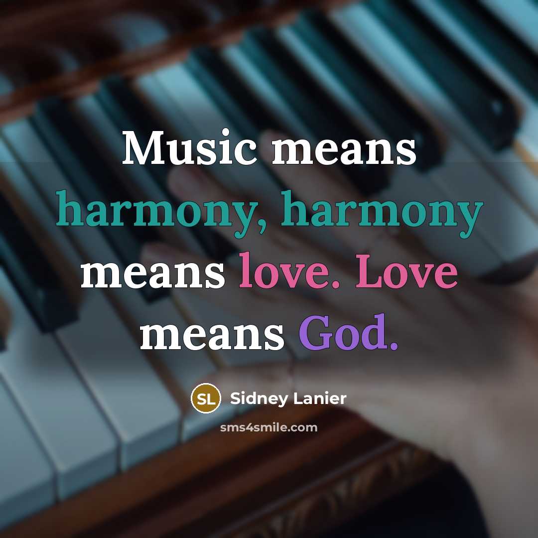 “Music means harmony, harmony means love. Love means God.” quote by Sidney Lanier