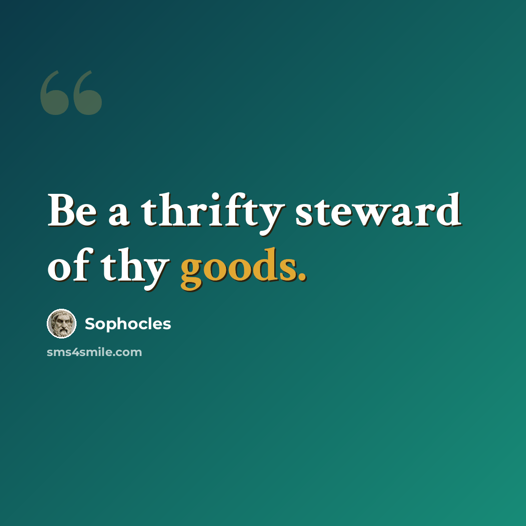 “Be a thrifty steward of thy goods.” quote by Sophocles