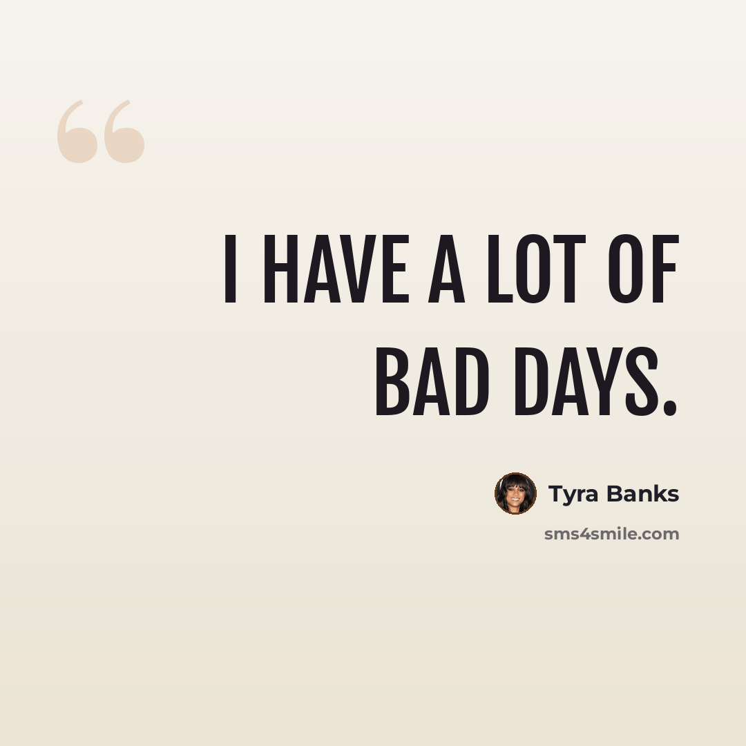 “I have a lot of bad days.” quote by Tyra Banks