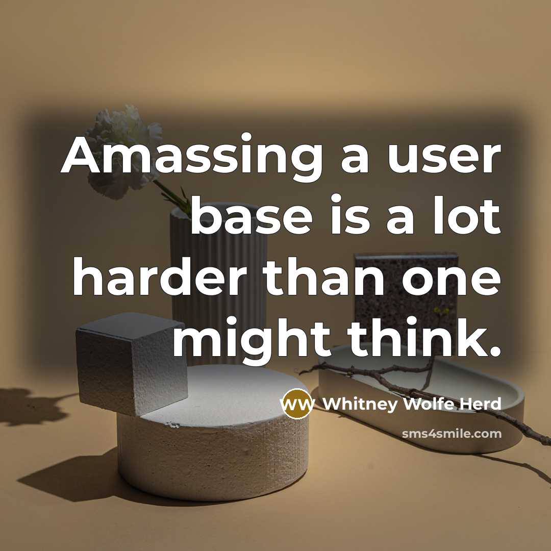 “Amassing a user base is a lot harder than one might think.” quote by Whitney Wolfe Herd