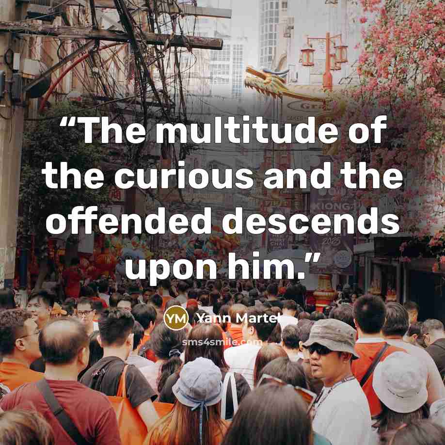 “The multitude of the curious and the offended descends upon him.” quote by Yann Martel