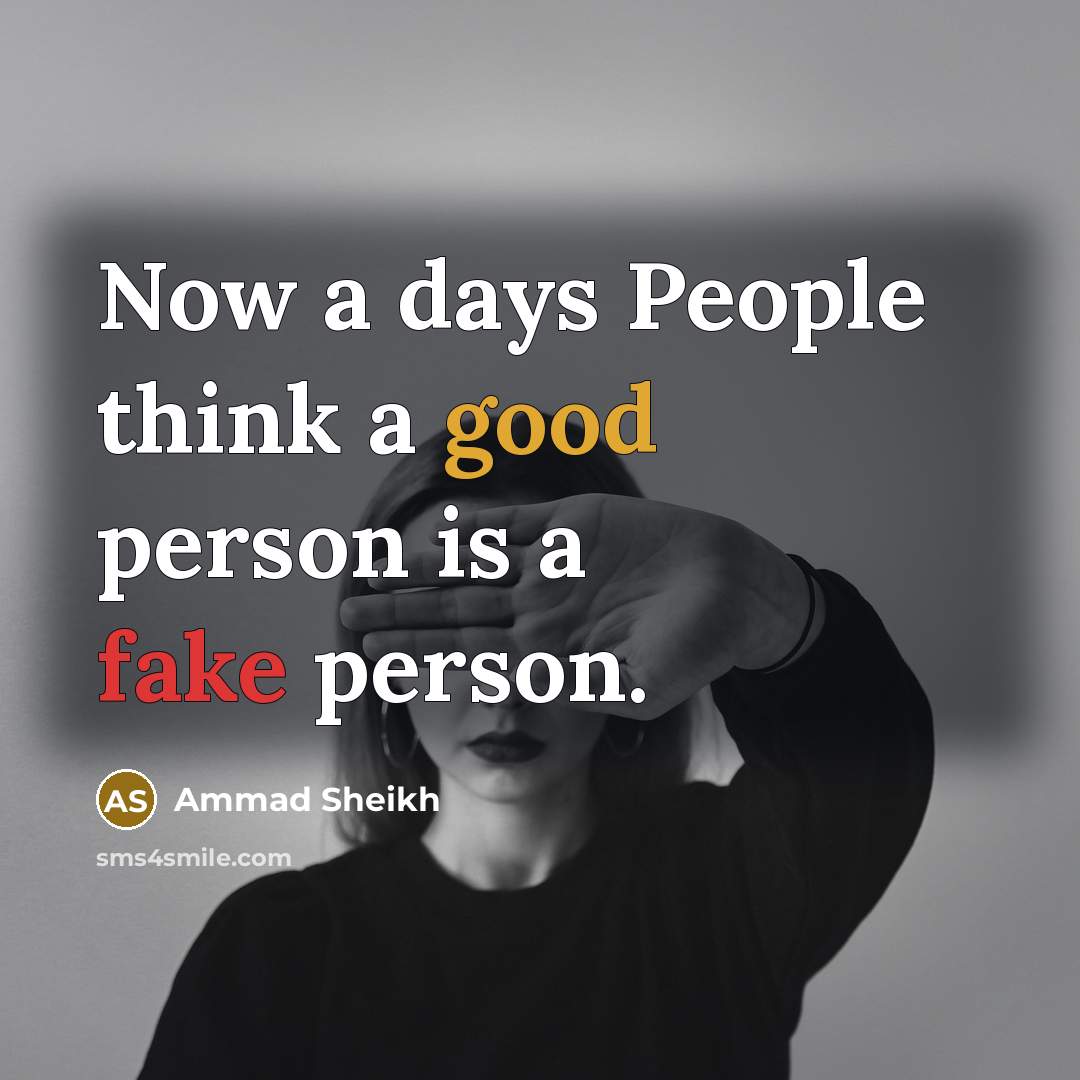 “Now a days People think a good person is a fake person.” quote by Ammad Sheikh