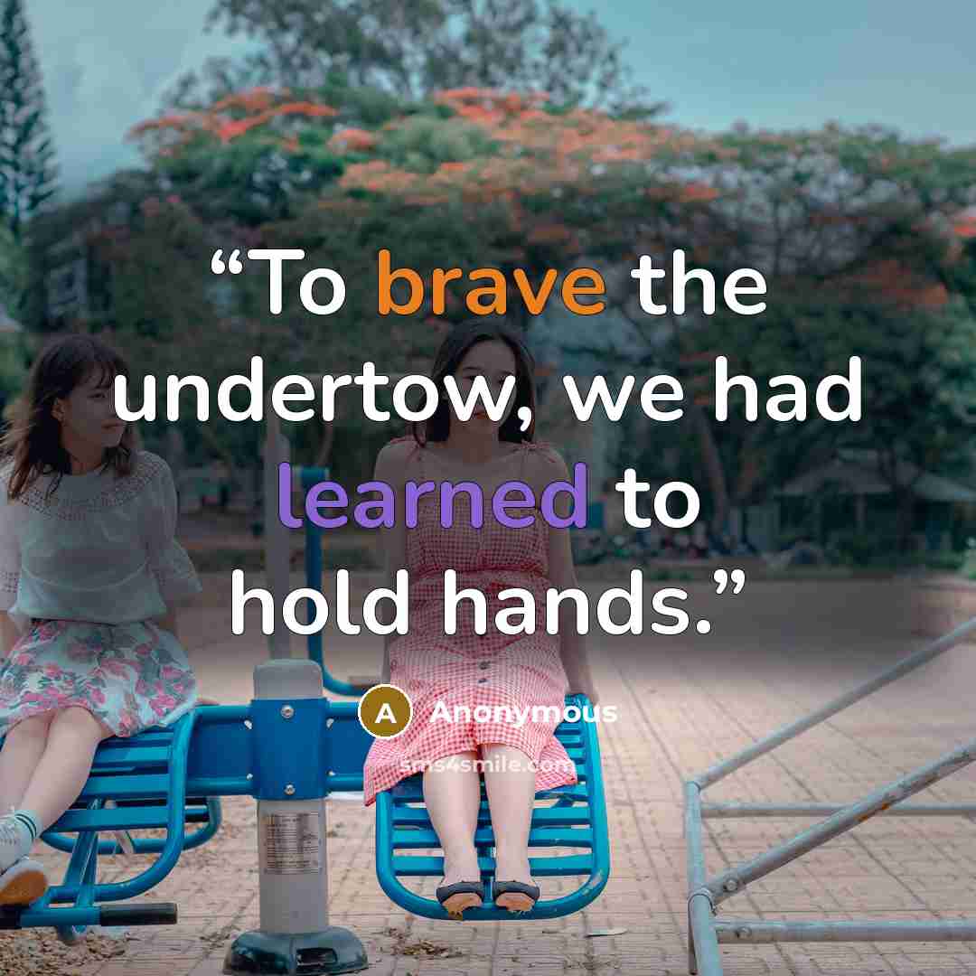 “To brave the undertow, we had learned to hold hands.” quote by Anonymous