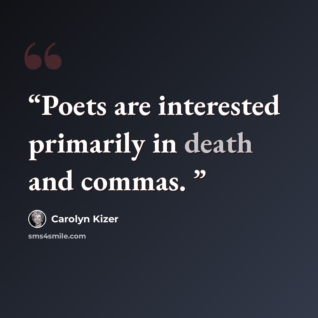 “Poets are interested primarily in death and commas.” quote by Carolyn Kizer