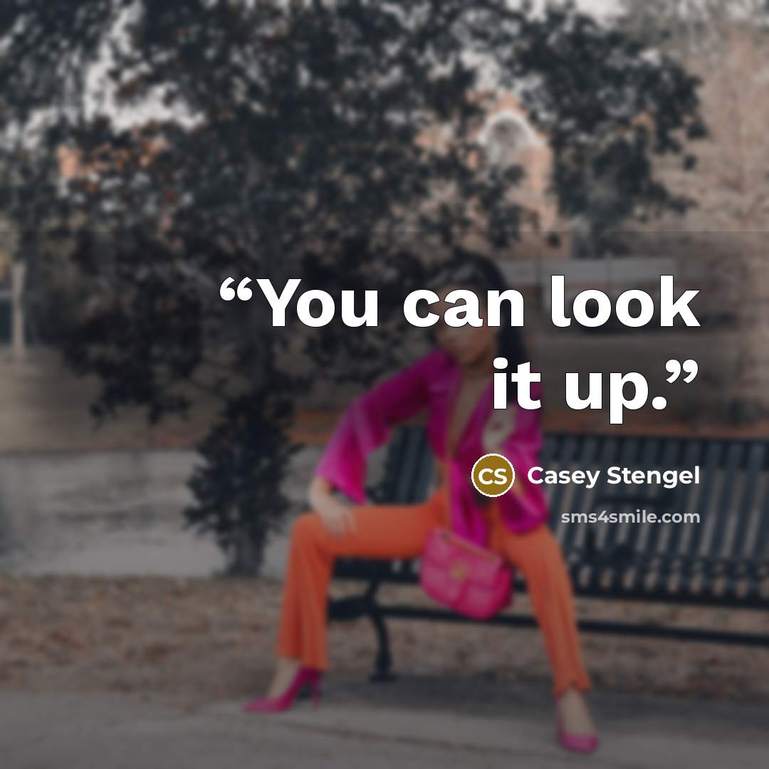 “You can look it up.” quote by Casey Stengel