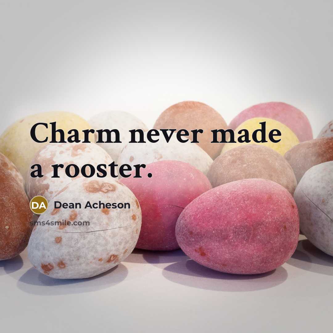 “Charm never made a rooster.” quote by Dean Acheson