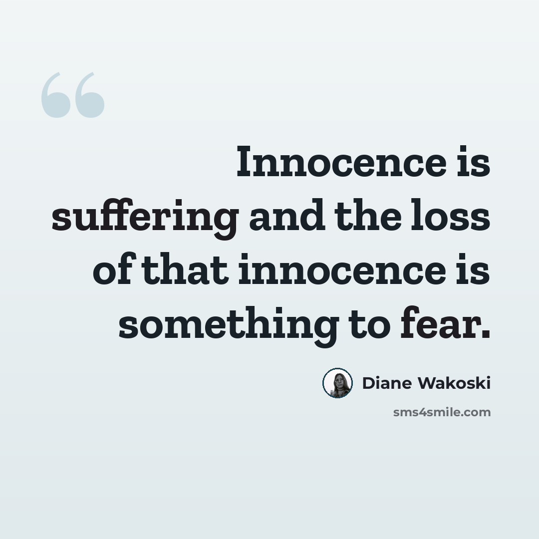 “Innocence is suffering and the loss of that innocence is something to fear.” quote by Diane Wakoski
