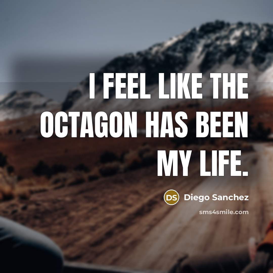 “I feel like the octagon has been my life.” quote by Diego Sanchez