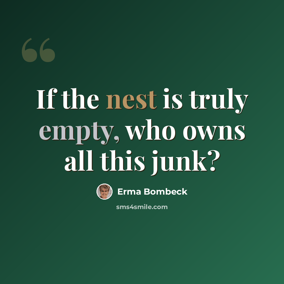 “If the nest is truly empty, who owns all this junk?” quote by Erma Bombeck