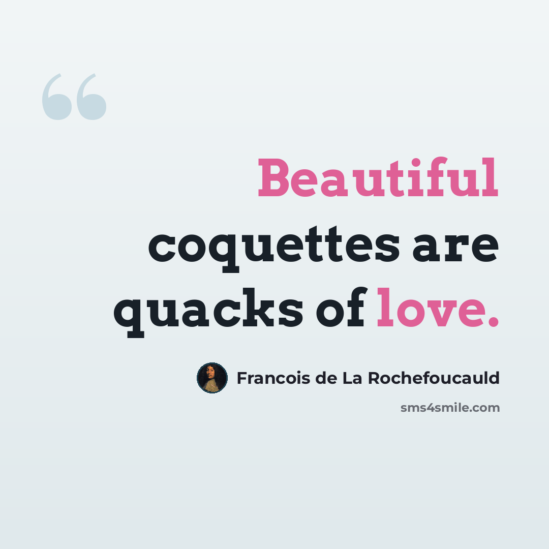 “Beautiful coquettes are quacks of love.” quote by Francois de La Rochefoucauld