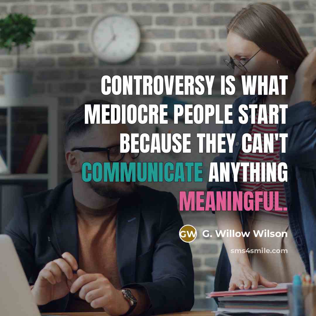“Controversy is what mediocre people start because they can't communicate anything meaningful.” quote by G. Willow Wilson