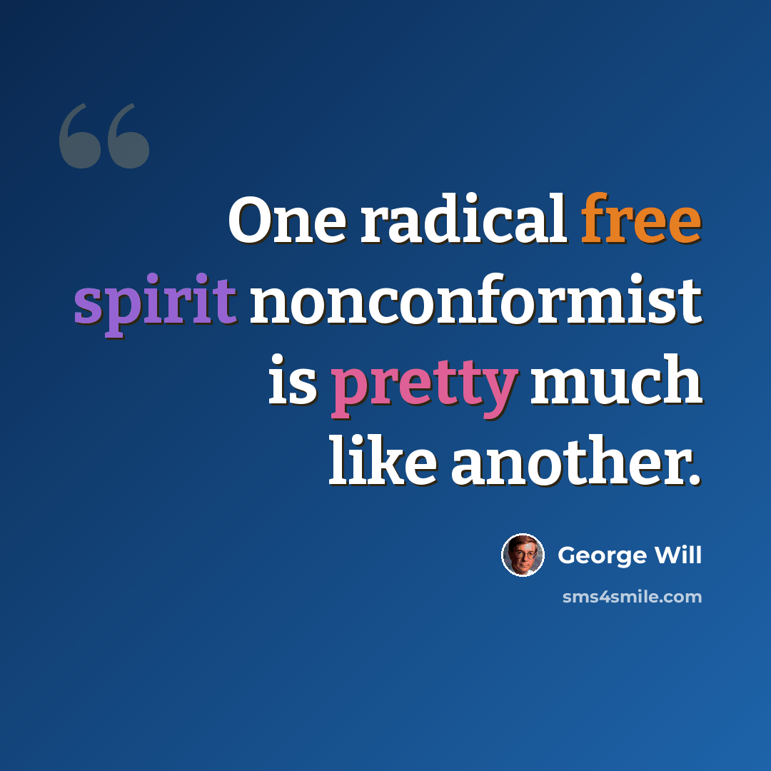 “One radical free spirit nonconformist is pretty much like another.” quote by George Will
