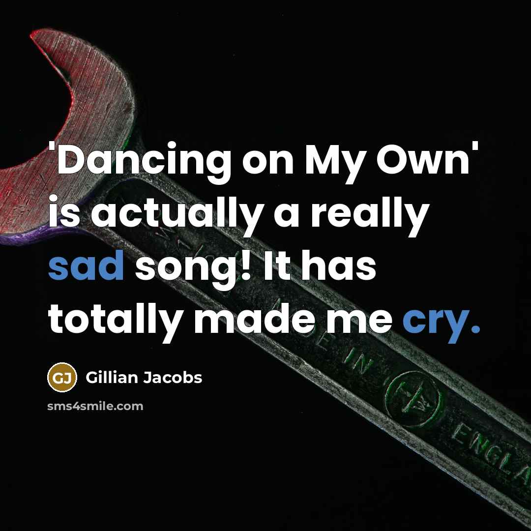 “'Dancing on My Own' is actually a really sad song! It has totally made me cry.” quote by Gillian Jacobs