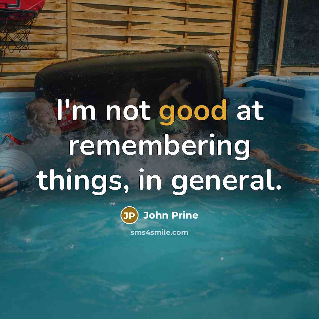 “I'm not good at remembering things, in general.” quote by John Prine