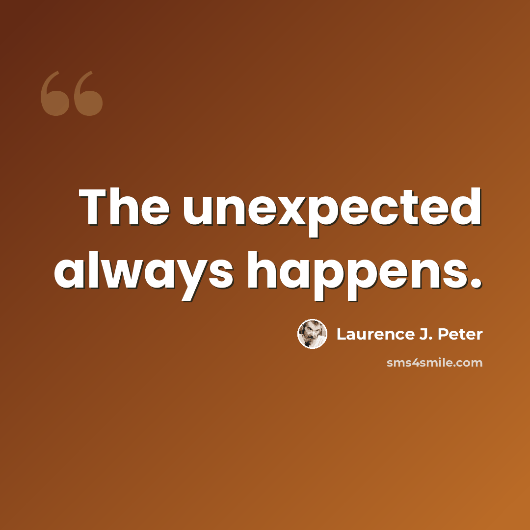 “The unexpected always happens.” quote by Laurence J. Peter