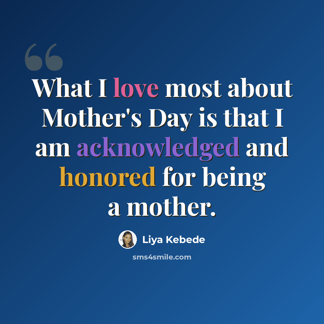 “What I love most about Mother's Day is that I am acknowledged and honored for being a mother.” quote by Liya Kebede