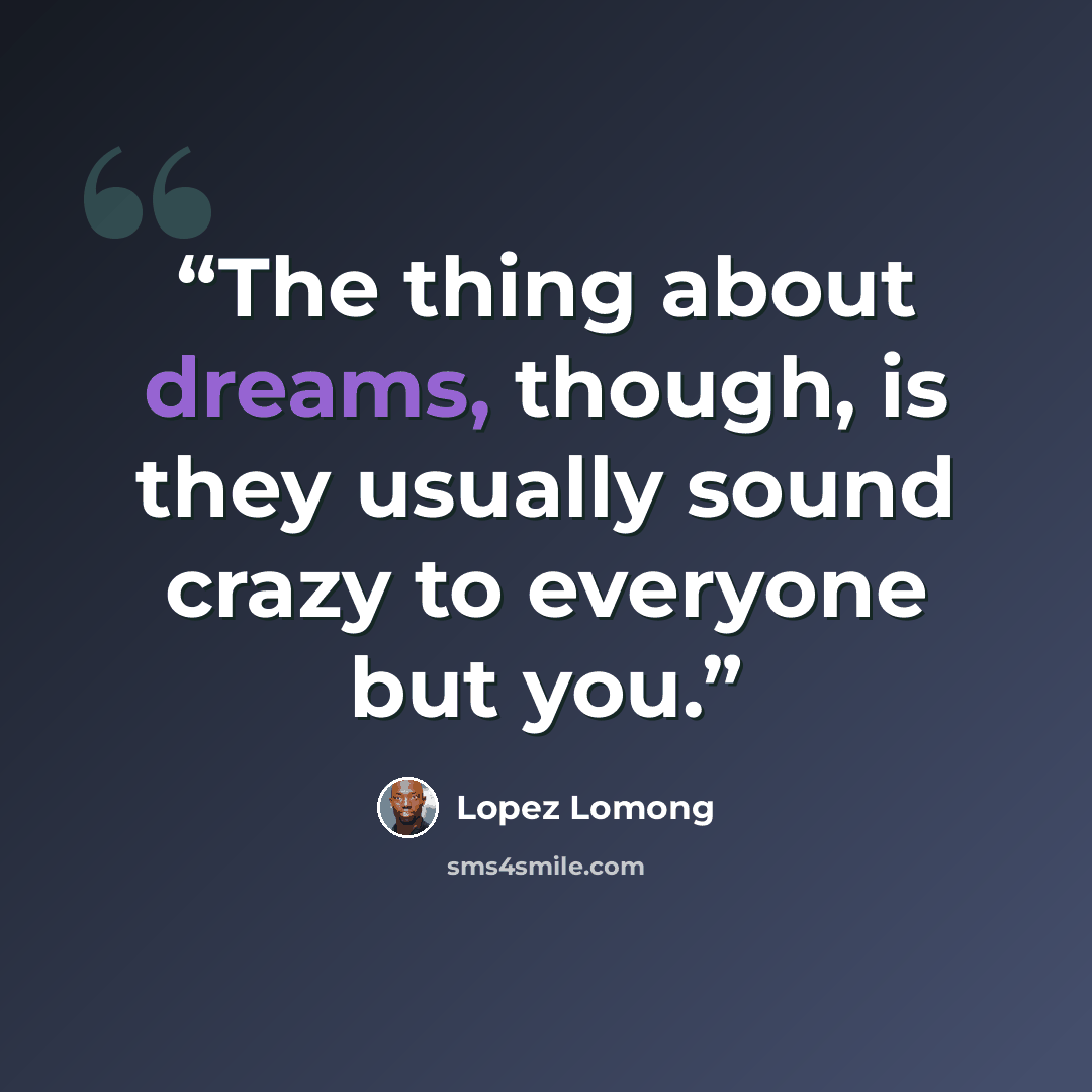“The thing about dreams, though, is they usually sound crazy to everyone but you.” quote by Lopez Lomong