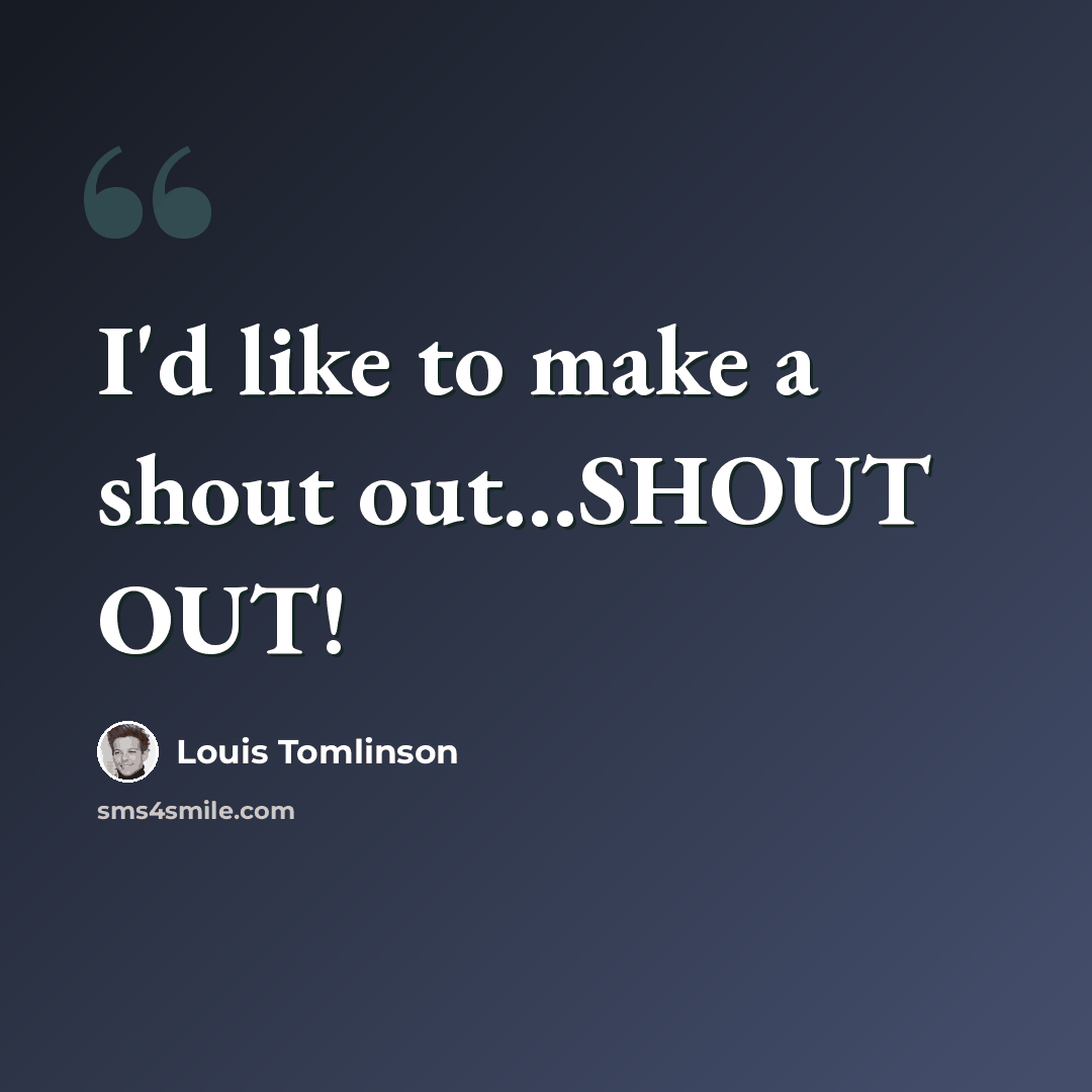“I'd like to make a shout out...SHOUT OUT!” quote by Louis Tomlinson