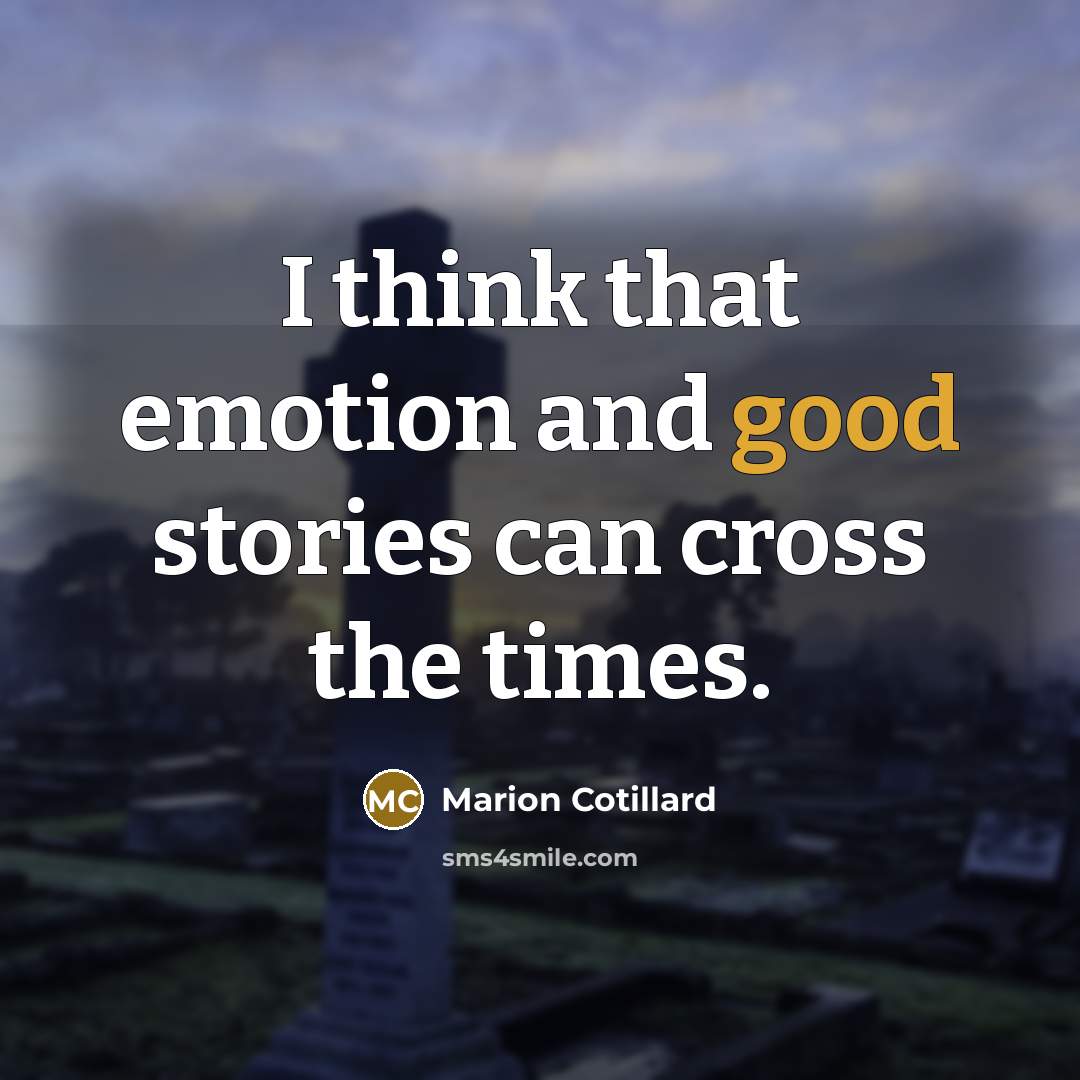 “I think that emotion and good stories can cross the times.” quote by Marion Cotillard
