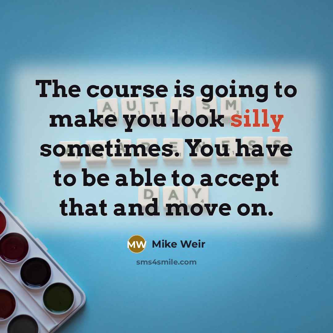 “The course is going to make you look silly sometimes. You have to be able to accept that and move on.” quote by Mike Weir