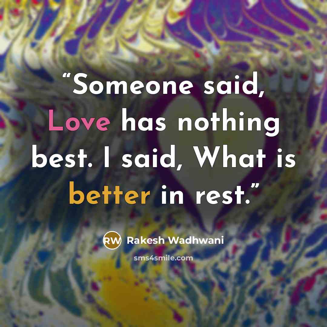 “Someone said, Love has nothing best. I said, What is better in rest.” quote by Rakesh Wadhwani