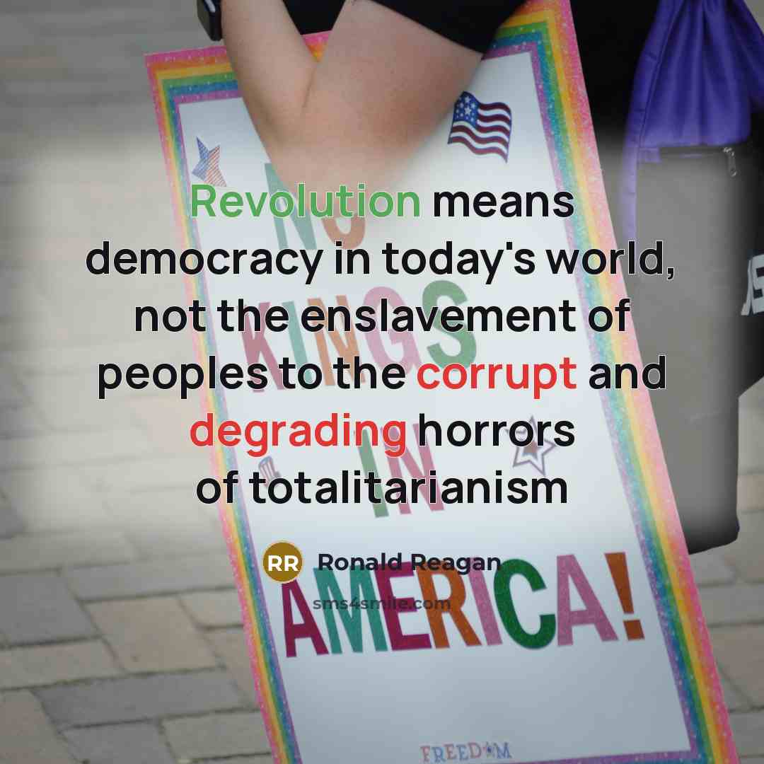 “Revolution means democracy in today's world, not the enslavement of peoples to the corrupt and degrading horrors of totalitarianism” quote by Ronald Reagan