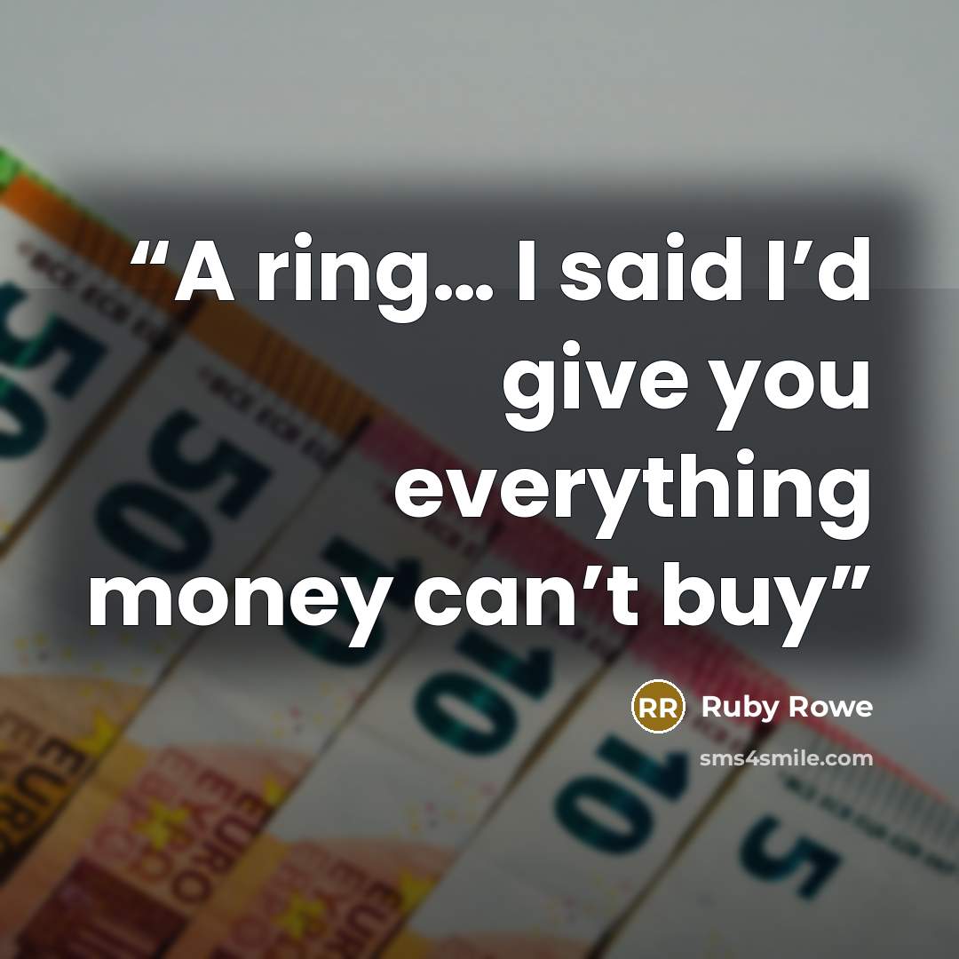 “A ring… I said I’d give you everything money can’t buy” quote by Ruby Rowe