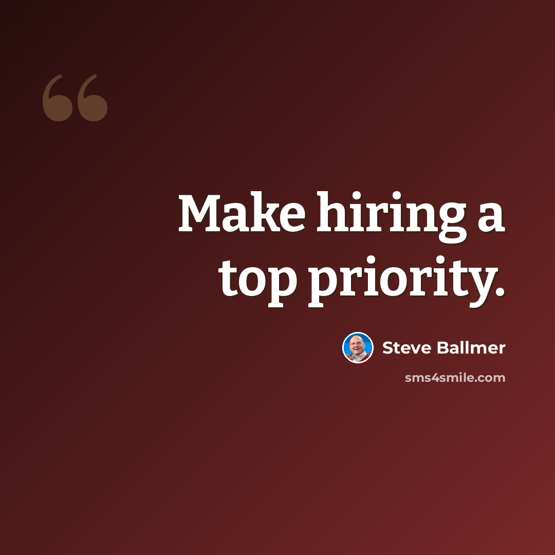 “Make hiring a top priority.” quote by Steve Ballmer