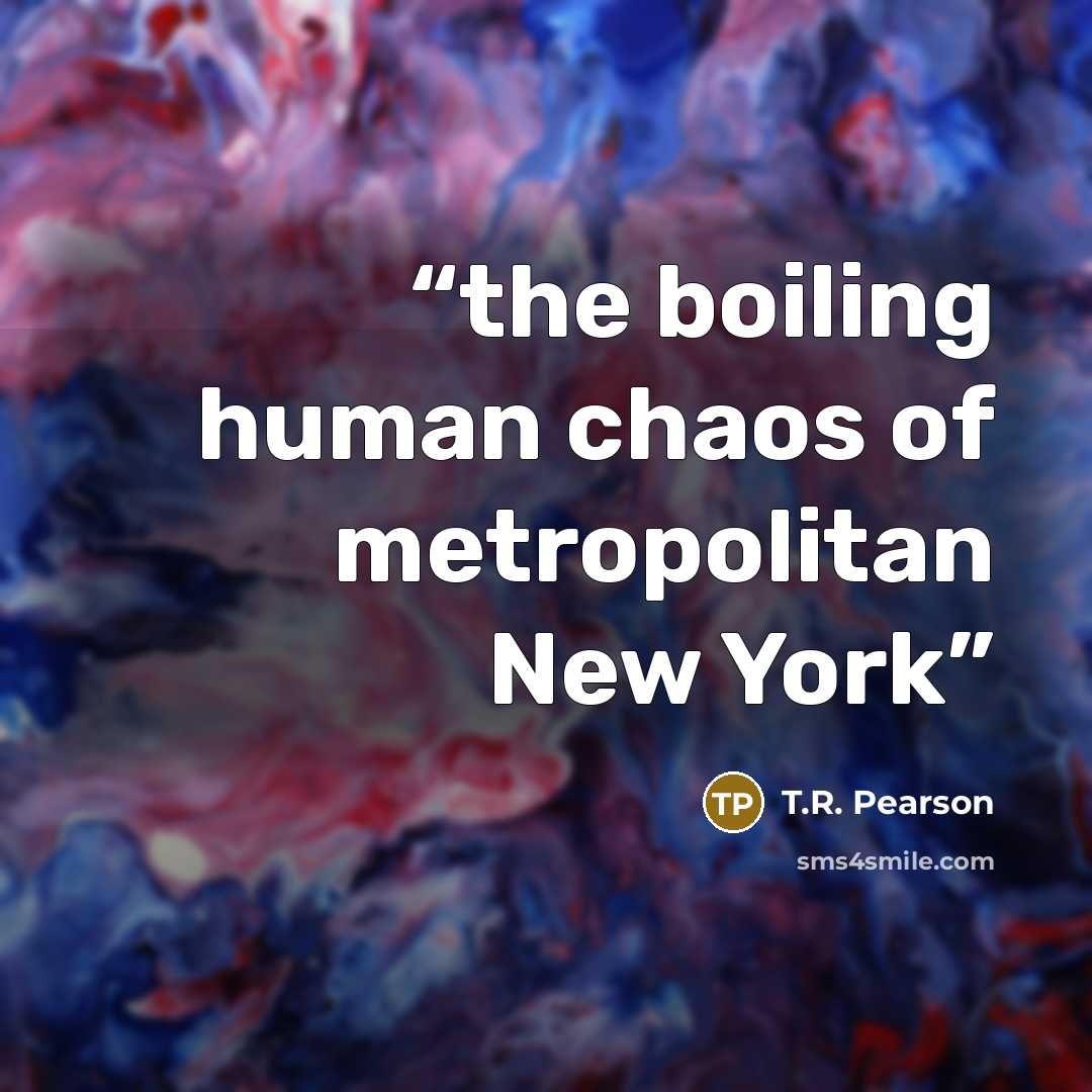 “the boiling human chaos of metropolitan New York” quote by T.R. Pearson