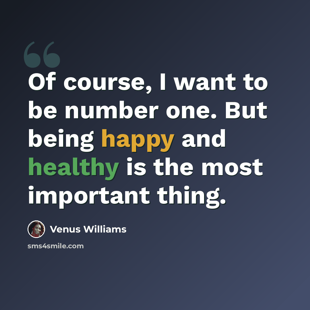 “Of course, I want to be number one. But being happy and healthy is the most important thing.” quote by Venus Williams