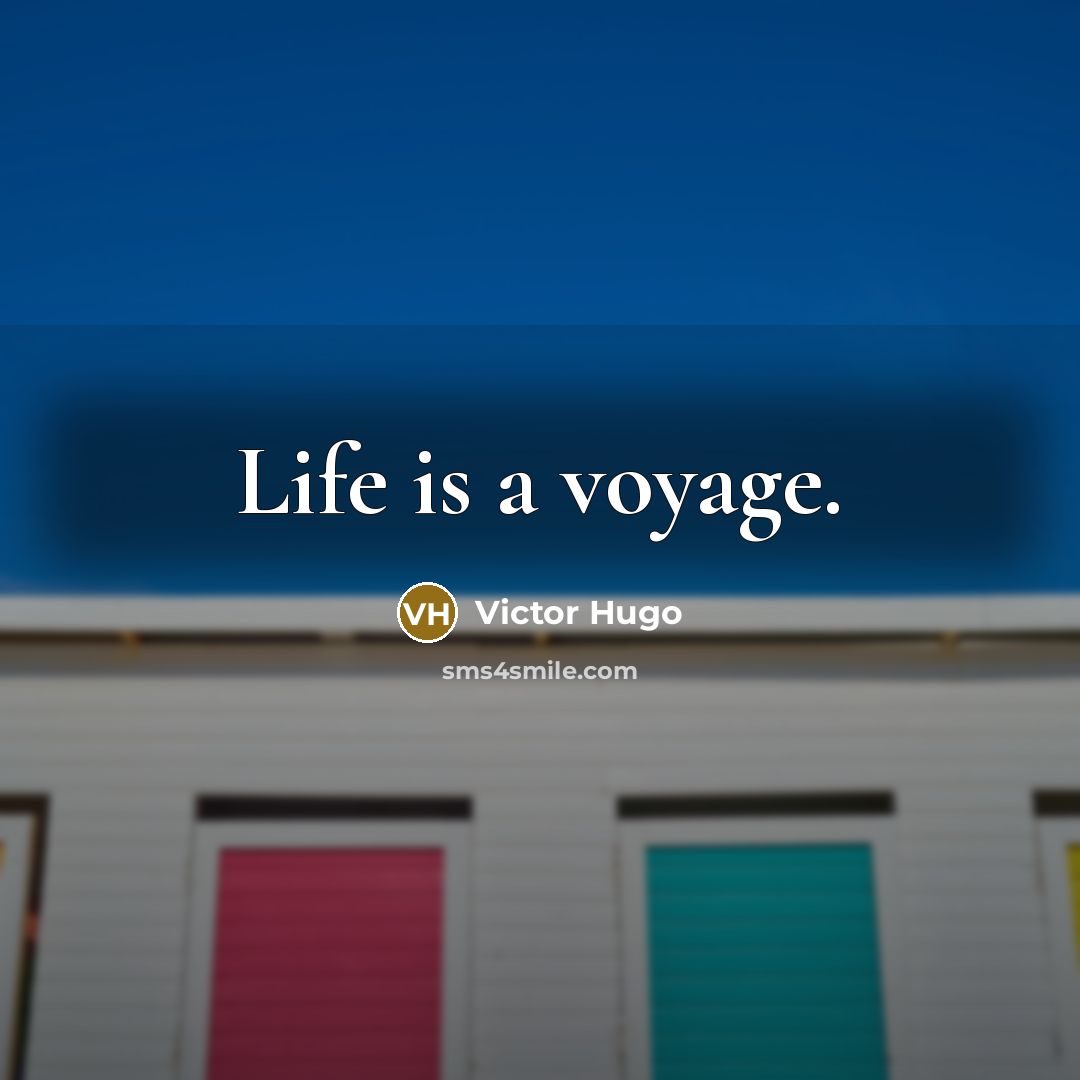 “Life is a voyage.” quote by Victor Hugo