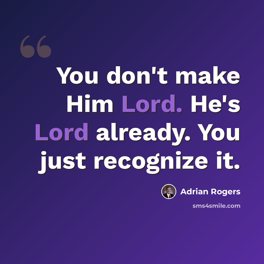 “You don't make Him Lord. He's Lord already. You just recognize it.” quote by Adrian Rogers