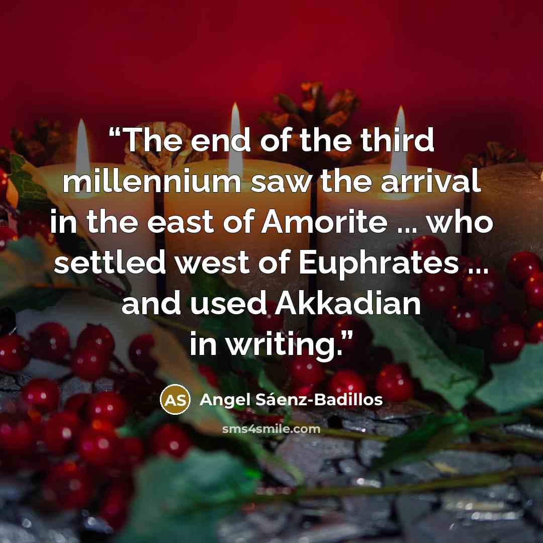 “The end of the third millennium saw the arrival in the east of Amorite ... who settled west of Euphrates ... and used Akkadian in writing.” quote by Angel Sáenz-Badillos