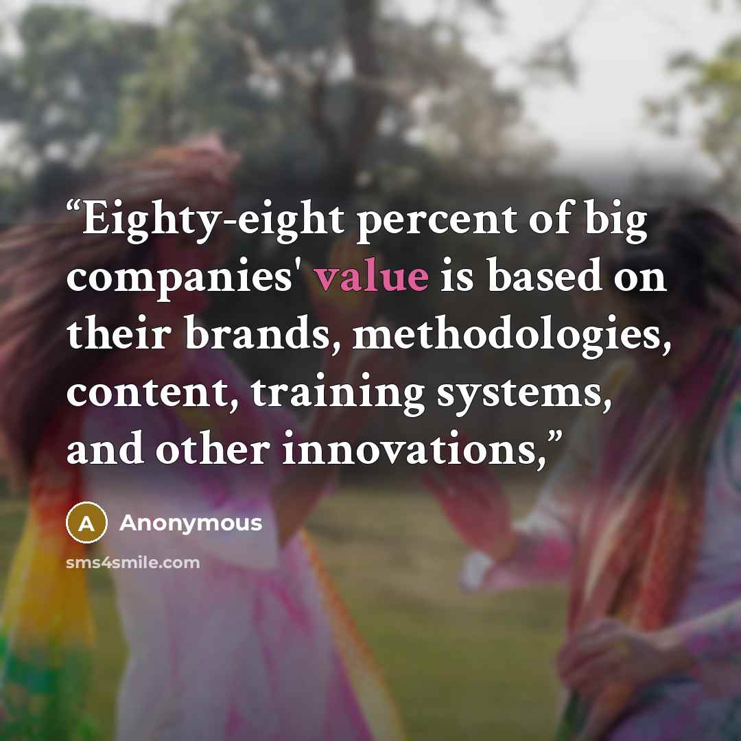 “Eighty-eight percent of big companies' value is based on their brands, methodologies, content, training systems, and other innovations,” quote by Anonymous